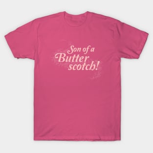 Son of a Butterscotch! T-Shirt